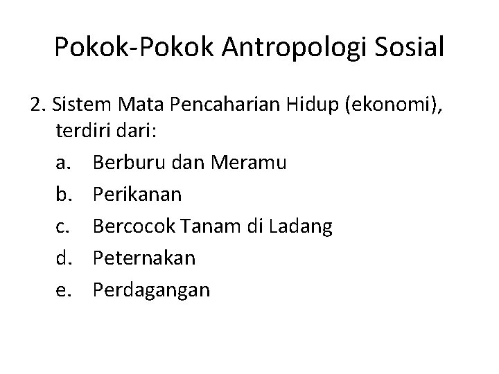 Pokok-Pokok Antropologi Sosial 2. Sistem Mata Pencaharian Hidup (ekonomi), terdiri dari: a. Berburu dan