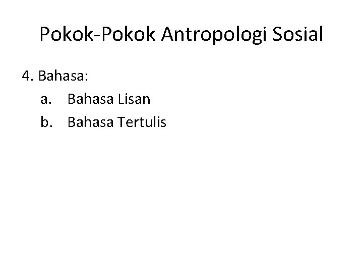 Pokok-Pokok Antropologi Sosial 4. Bahasa: a. Bahasa Lisan b. Bahasa Tertulis 