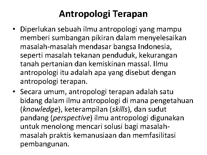 Antropologi Terapan • Diperlukan sebuah ilmu antropologi yang mampu memberi sumbangan pikiran dalam menyelesaikan