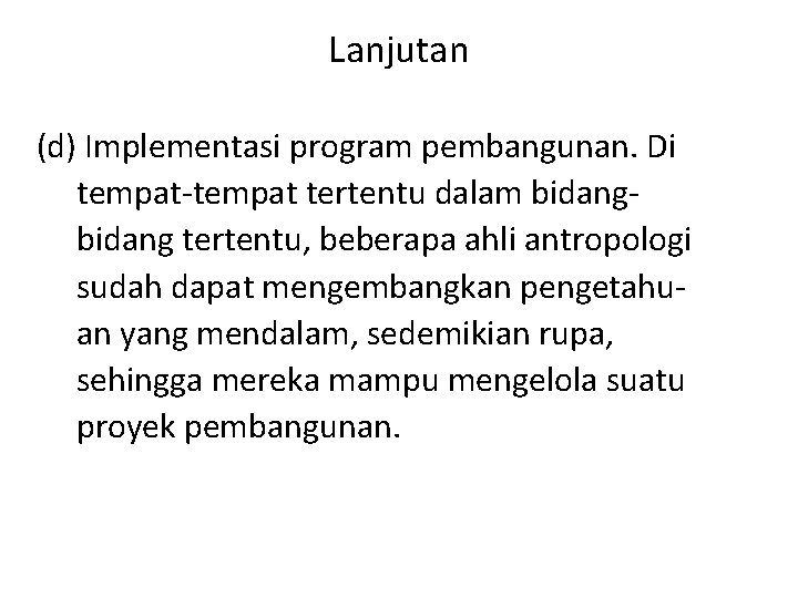 Lanjutan (d) Implementasi program pembangunan. Di tempat-tempat tertentu dalam bidang tertentu, beberapa ahli antropologi