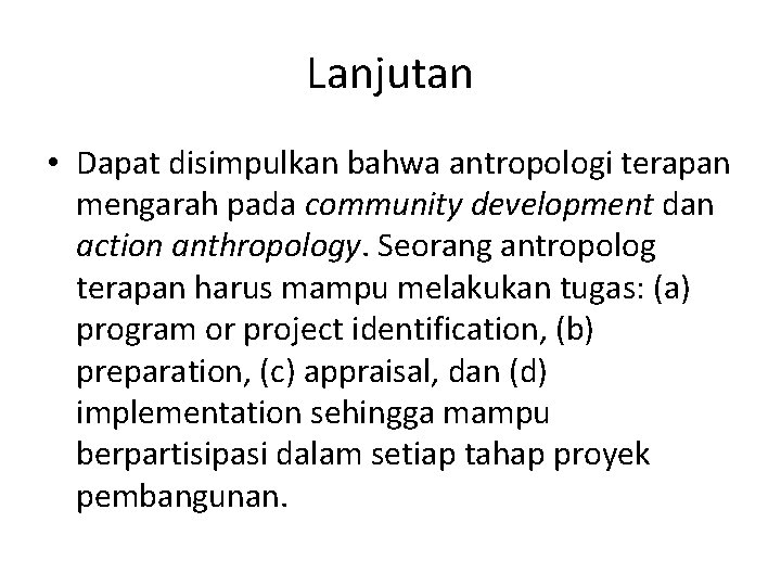 Lanjutan • Dapat disimpulkan bahwa antropologi terapan mengarah pada community development dan action anthropology.