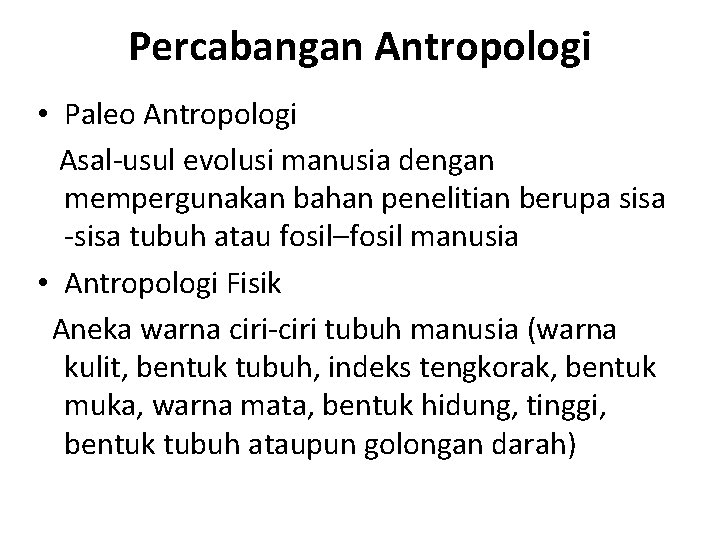 Percabangan Antropologi • Paleo Antropologi Asal-usul evolusi manusia dengan mempergunakan bahan penelitian berupa sisa