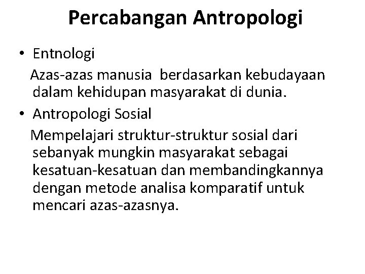 Percabangan Antropologi • Entnologi Azas-azas manusia berdasarkan kebudayaan dalam kehidupan masyarakat di dunia. •