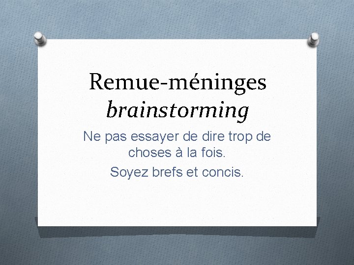 Remue-méninges brainstorming Ne pas essayer de dire trop de choses à la fois. Soyez