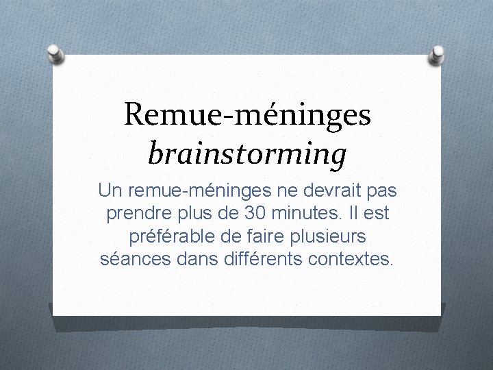 Remue-méninges brainstorming Un remue-méninges ne devrait pas prendre plus de 30 minutes. Il est