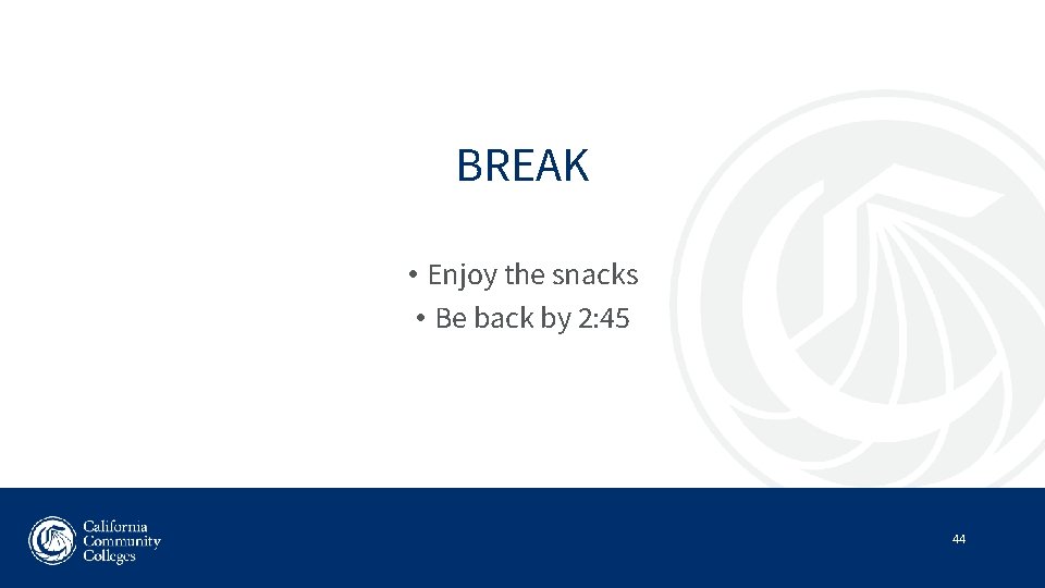 BREAK • Enjoy the snacks • Be back by 2: 45 44 