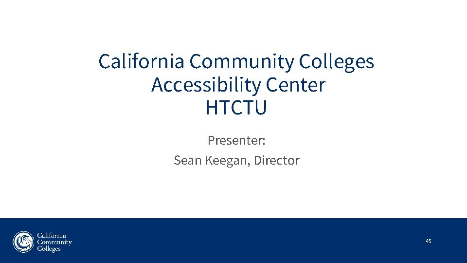 California Community Colleges Accessibility Center HTCTU Presenter: Sean Keegan, Director 45 