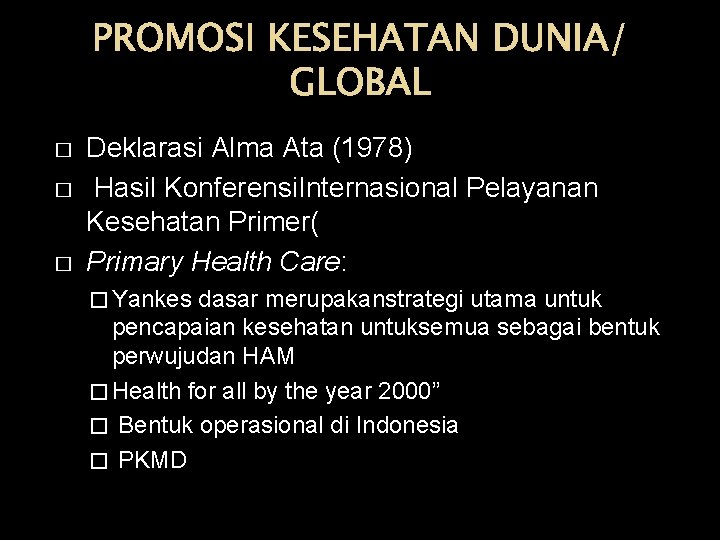 PROMOSI KESEHATAN DUNIA/ GLOBAL � � � Deklarasi Alma Ata (1978) Hasil Konferensi. Internasional