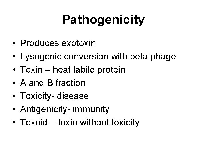 Pathogenicity • • Produces exotoxin Lysogenic conversion with beta phage Toxin – heat labile