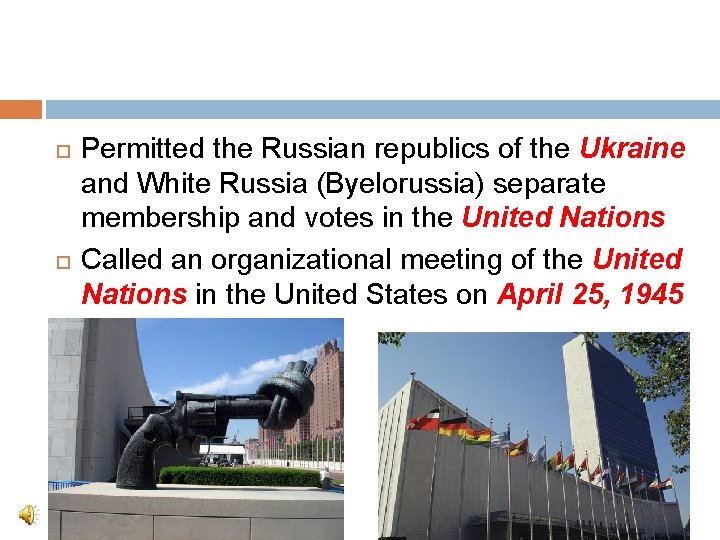  Permitted the Russian republics of the Ukraine and White Russia (Byelorussia) separate membership