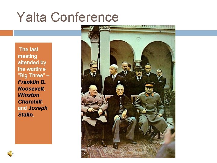 Yalta Conference • The last meeting attended by the wartime “Big Three” – Franklin