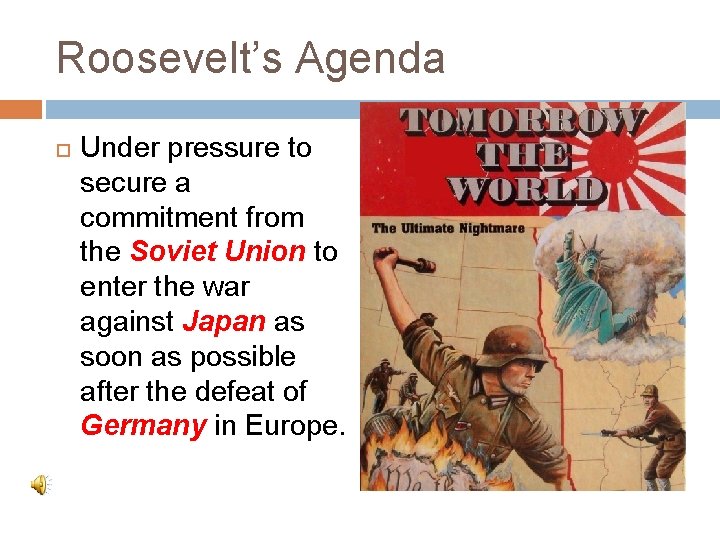 Roosevelt’s Agenda Under pressure to secure a commitment from the Soviet Union to enter