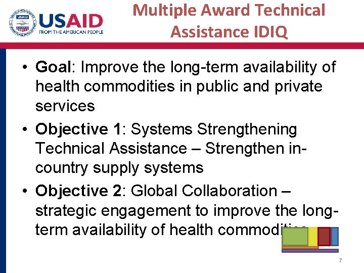 Multiple Award Technical Assistance IDIQ • Goal: Improve the long-term availability of health commodities