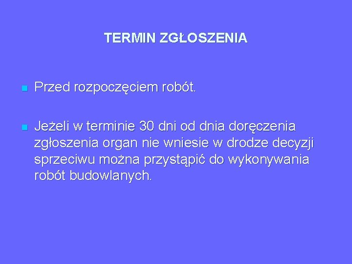 TERMIN ZGŁOSZENIA n Przed rozpoczęciem robót. n Jeżeli w terminie 30 dni od dnia