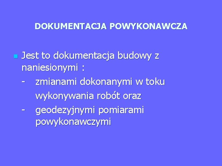 DOKUMENTACJA POWYKONAWCZA n Jest to dokumentacja budowy z naniesionymi : - zmianami dokonanymi w