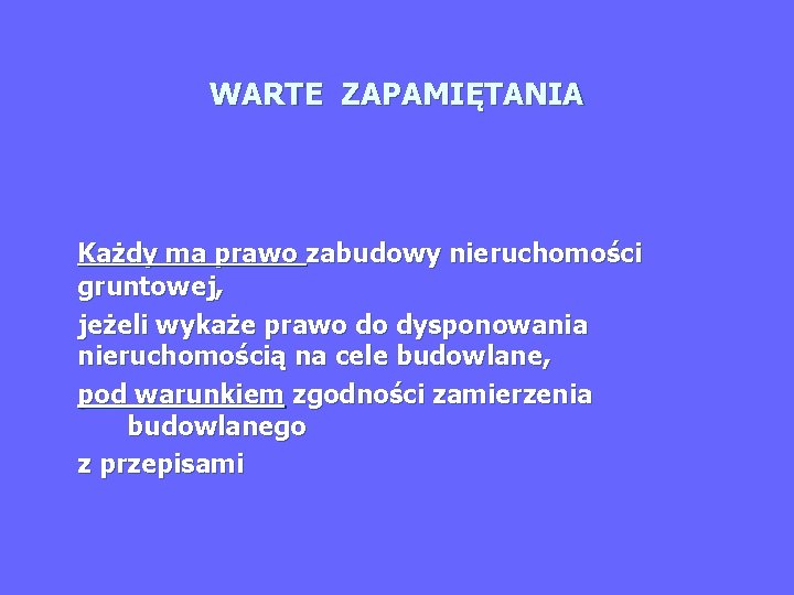 WARTE ZAPAMIĘTANIA Każdy ma prawo zabudowy nieruchomości gruntowej, jeżeli wykaże prawo do dysponowania nieruchomością