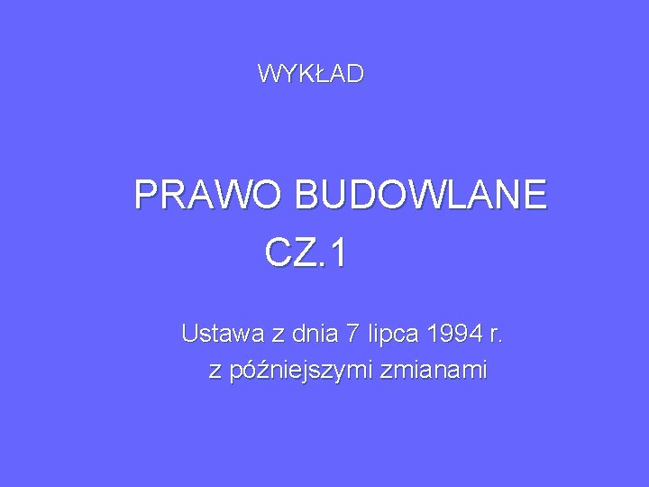  WYKŁAD PRAWO BUDOWLANE CZ. 1 Ustawa z dnia 7 lipca 1994 r. z