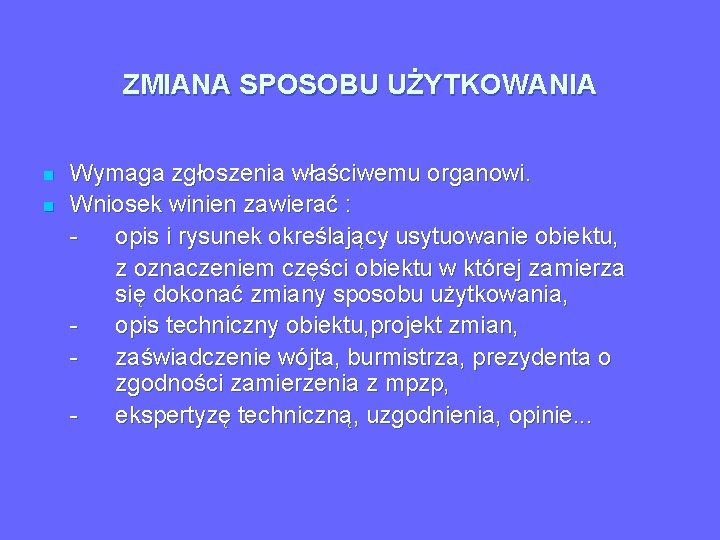 ZMIANA SPOSOBU UŻYTKOWANIA n n Wymaga zgłoszenia właściwemu organowi. Wniosek winien zawierać : opis