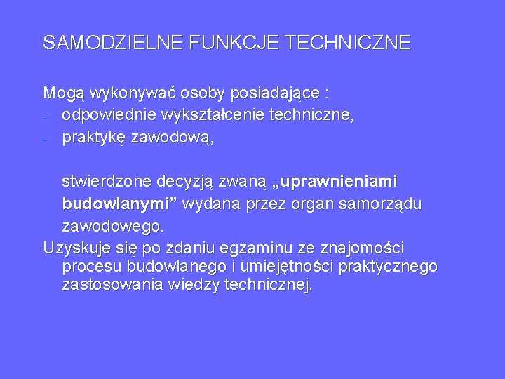 SAMODZIELNE FUNKCJE TECHNICZNE Mogą wykonywać osoby posiadające : - odpowiednie wykształcenie techniczne, - praktykę