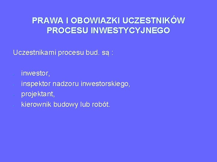 PRAWA I OBOWIAZKI UCZESTNIKÓW PROCESU INWESTYCYJNEGO Uczestnikami procesu bud. są : - inwestor, inspektor