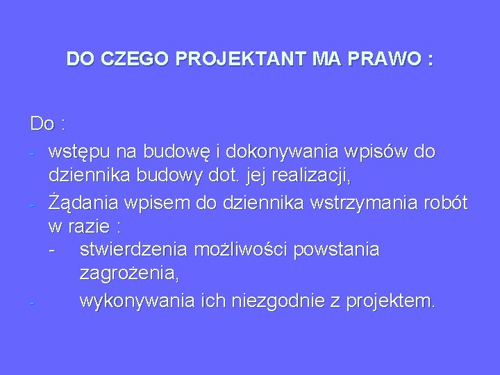 DO CZEGO PROJEKTANT MA PRAWO : Do : - wstępu na budowę i dokonywania