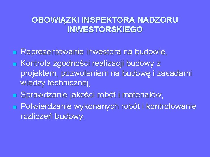 OBOWIĄZKI INSPEKTORA NADZORU INWESTORSKIEGO n n Reprezentowanie inwestora na budowie, Kontrola zgodności realizacji budowy