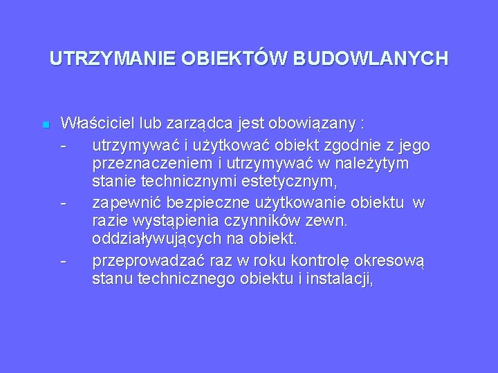 UTRZYMANIE OBIEKTÓW BUDOWLANYCH n Właściciel lub zarządca jest obowiązany : utrzymywać i użytkować obiekt