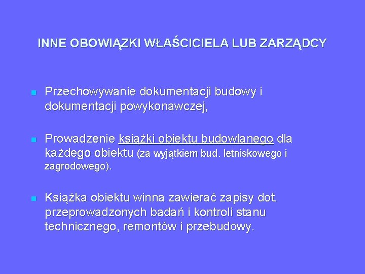 INNE OBOWIĄZKI WŁAŚCICIELA LUB ZARZĄDCY n Przechowywanie dokumentacji budowy i dokumentacji powykonawczej, n Prowadzenie