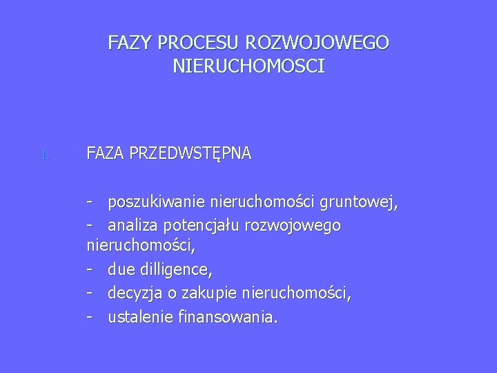 FAZY PROCESU ROZWOJOWEGO NIERUCHOMOSCI I. FAZA PRZEDWSTĘPNA - poszukiwanie nieruchomości gruntowej, - analiza potencjału