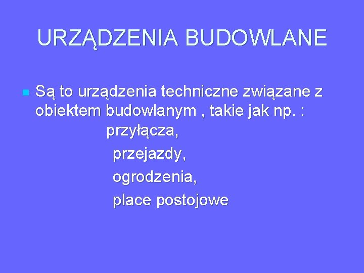 URZĄDZENIA BUDOWLANE Są to urządzenia techniczne związane z obiektem budowlanym , takie jak np.