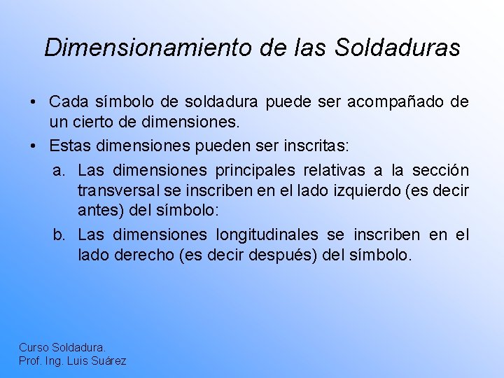 Dimensionamiento de las Soldaduras • Cada símbolo de soldadura puede ser acompañado de un