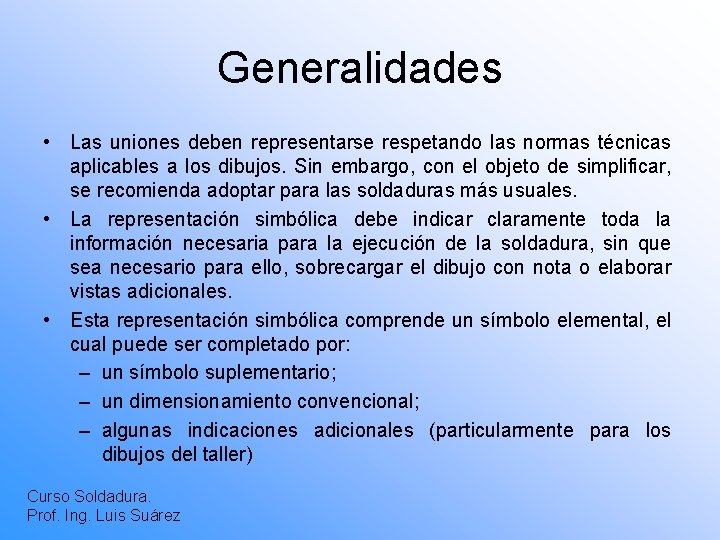 Generalidades • Las uniones deben representarse respetando las normas técnicas aplicables a los dibujos.