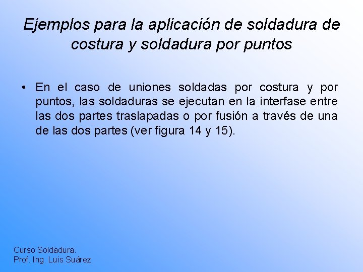 Ejemplos para la aplicación de soldadura de costura y soldadura por puntos • En