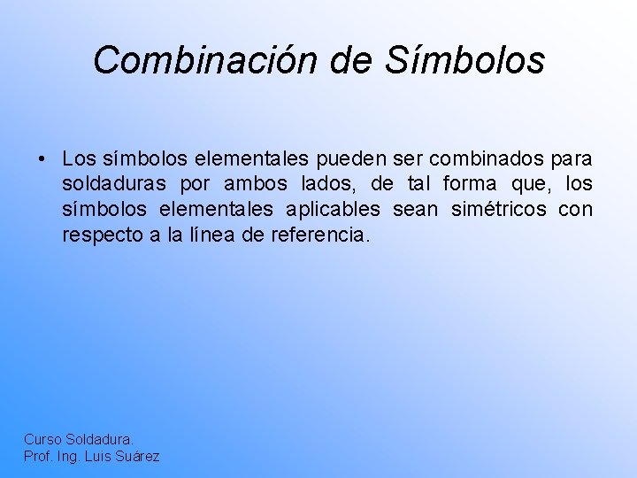 Combinación de Símbolos • Los símbolos elementales pueden ser combinados para soldaduras por ambos
