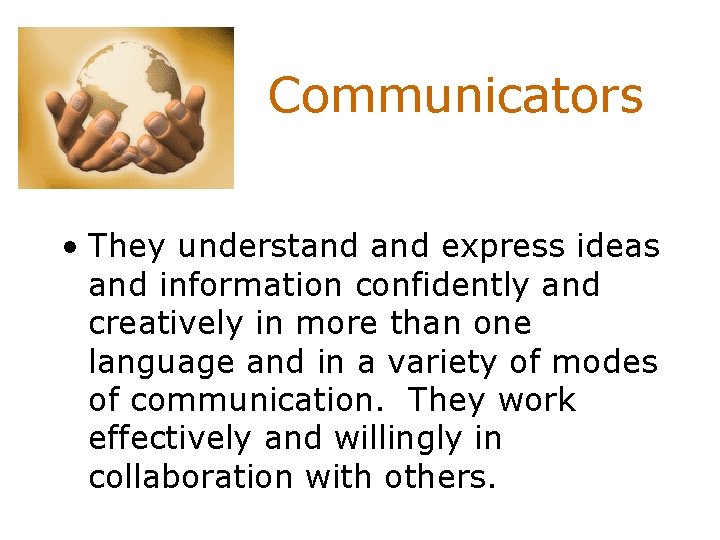 Communicators • They understand express ideas and information confidently and creatively in more than