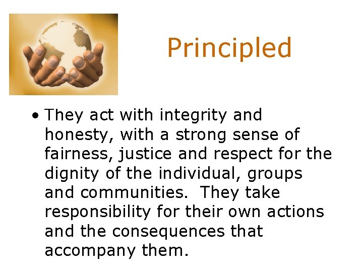 Principled • They act with integrity and honesty, with a strong sense of fairness,