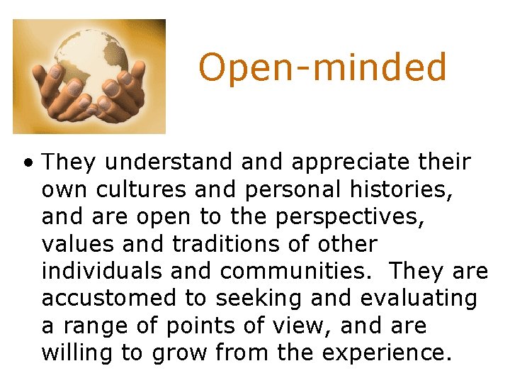 Open-minded • They understand appreciate their own cultures and personal histories, and are open