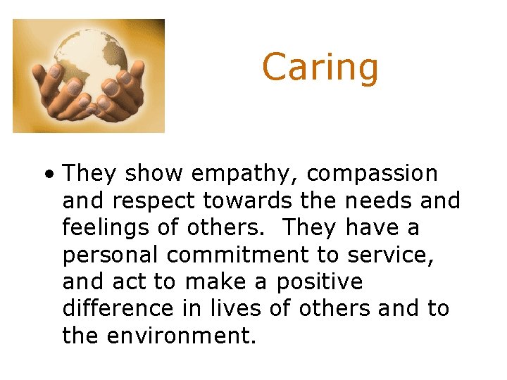 Caring • They show empathy, compassion and respect towards the needs and feelings of