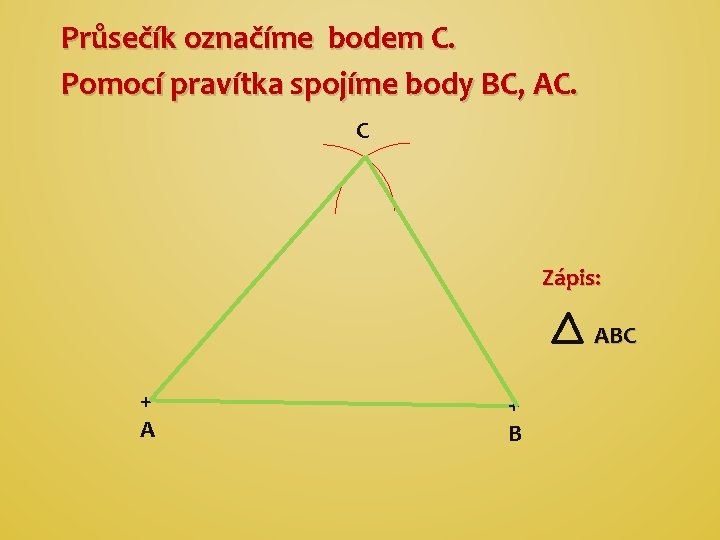 Průsečík označíme bodem C. Pomocí pravítka spojíme body BC, AC. C Zápis: ABC +