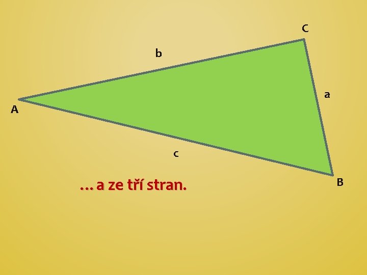 C b a A c …a ze tří stran. B 