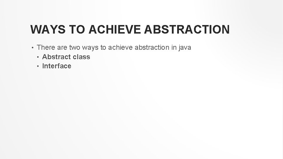 WAYS TO ACHIEVE ABSTRACTION • There are two ways to achieve abstraction in java