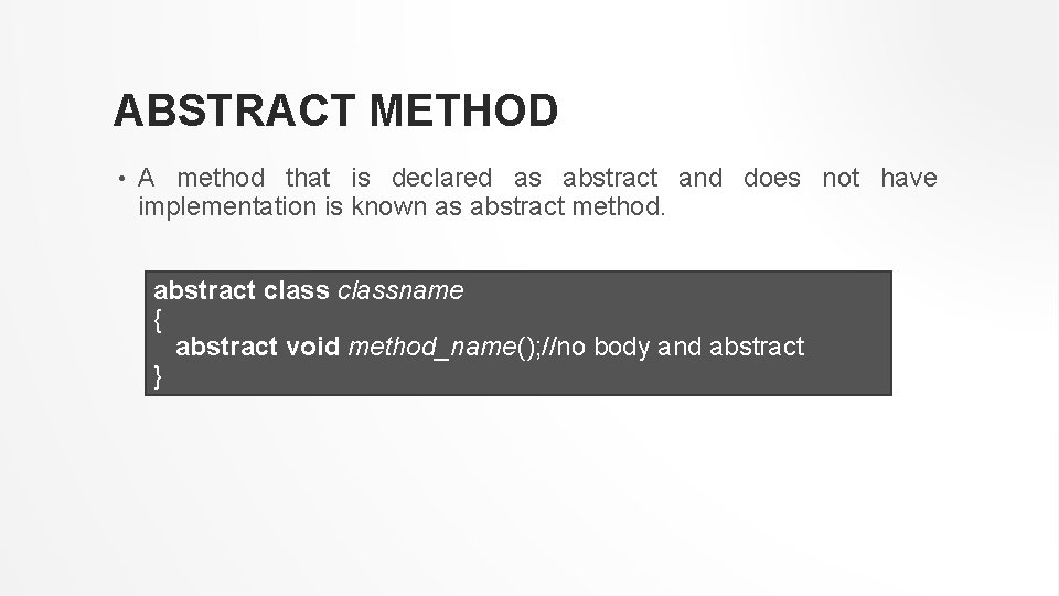 ABSTRACT METHOD • A method that is declared as abstract and does not have