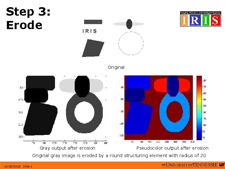 Step 3: Erode Original Gray output after erosion Pseudocolor output after erosion Original gray