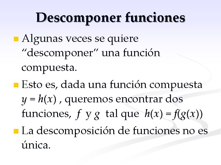 Descomponer funciones n n n Algunas veces se quiere “descomponer” una función compuesta. Esto