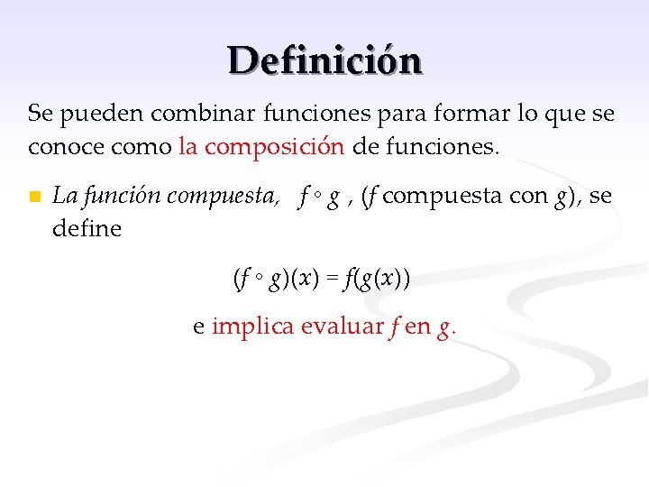 Definición Se pueden combinar funciones para formar lo que se conoce como la composición