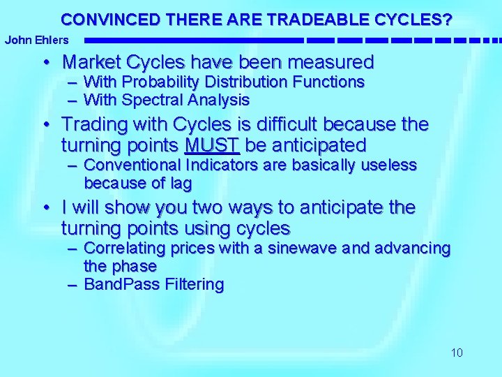 CONVINCED THERE ARE TRADEABLE CYCLES? John Ehlers • Market Cycles have been measured –