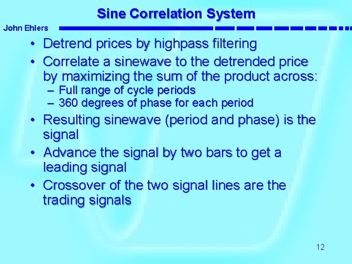 Sine Correlation System John Ehlers • Detrend prices by highpass filtering • Correlate a