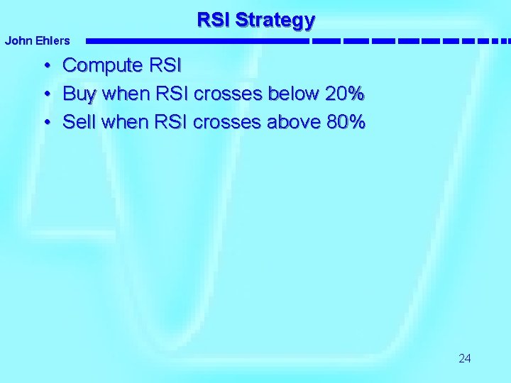RSI Strategy John Ehlers • Compute RSI • Buy when RSI crosses below 20%