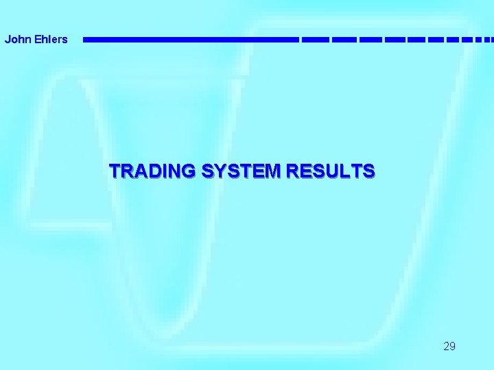 John Ehlers TRADING SYSTEM RESULTS 29 