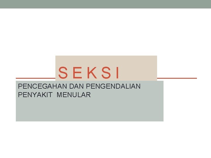 S E K S I PENCEGAHAN DAN PENGENDALIAN PENYAKIT MENULAR 